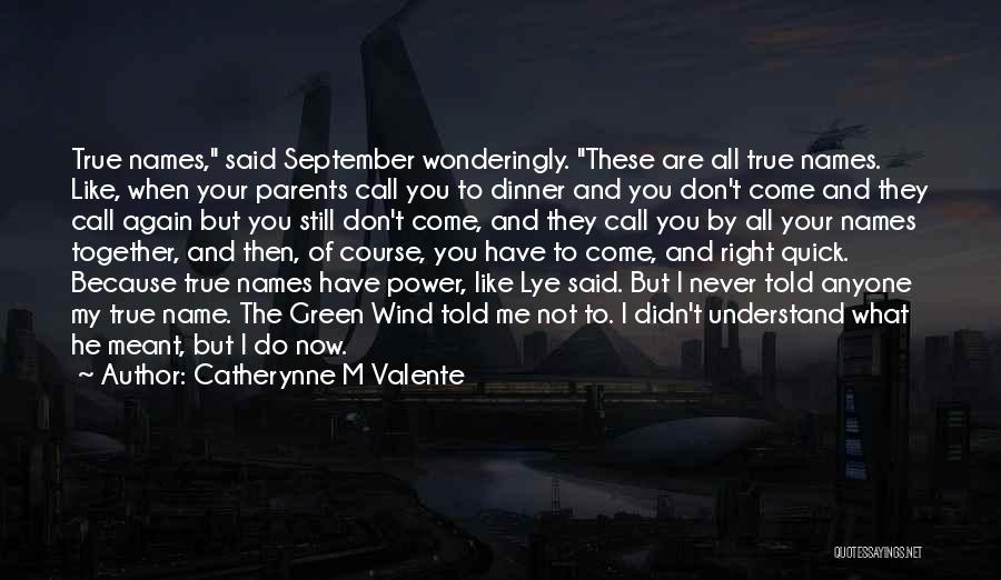 Catherynne M Valente Quotes: True Names, Said September Wonderingly. These Are All True Names. Like, When Your Parents Call You To Dinner And You