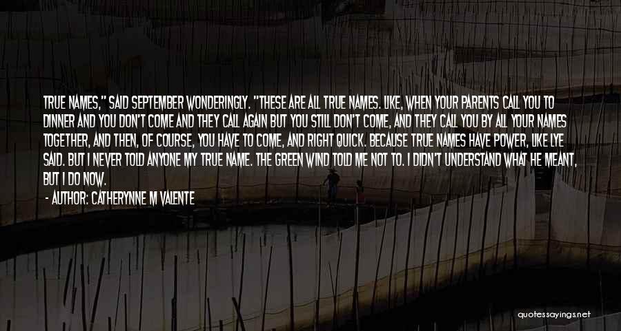 Catherynne M Valente Quotes: True Names, Said September Wonderingly. These Are All True Names. Like, When Your Parents Call You To Dinner And You