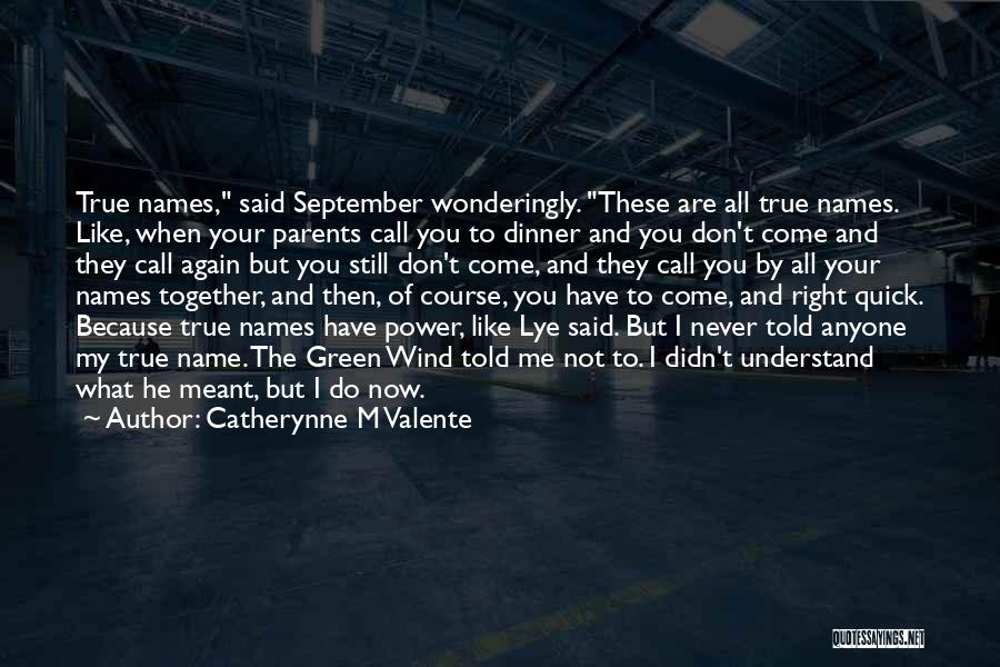 Catherynne M Valente Quotes: True Names, Said September Wonderingly. These Are All True Names. Like, When Your Parents Call You To Dinner And You