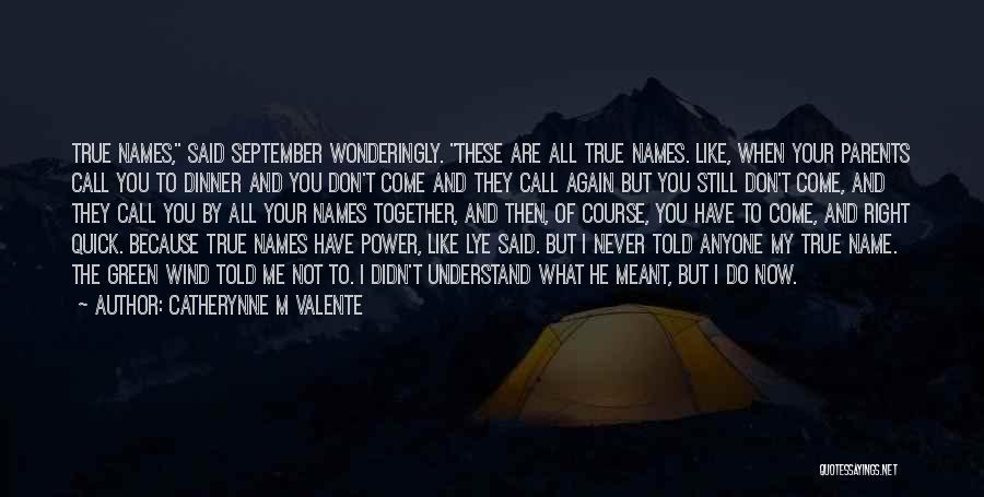 Catherynne M Valente Quotes: True Names, Said September Wonderingly. These Are All True Names. Like, When Your Parents Call You To Dinner And You
