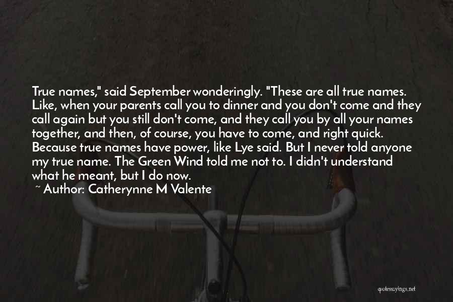 Catherynne M Valente Quotes: True Names, Said September Wonderingly. These Are All True Names. Like, When Your Parents Call You To Dinner And You