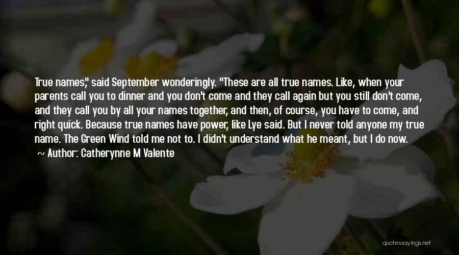 Catherynne M Valente Quotes: True Names, Said September Wonderingly. These Are All True Names. Like, When Your Parents Call You To Dinner And You