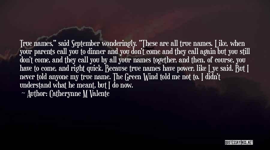 Catherynne M Valente Quotes: True Names, Said September Wonderingly. These Are All True Names. Like, When Your Parents Call You To Dinner And You