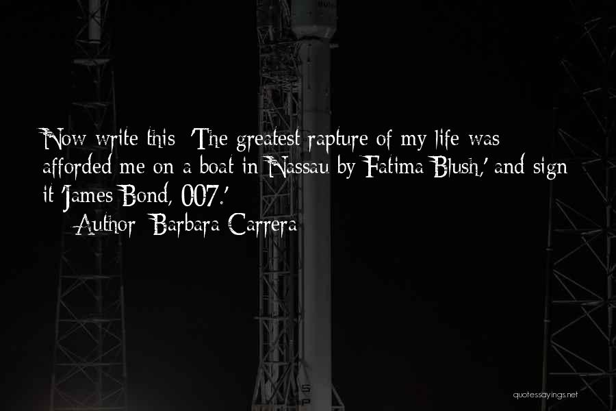 Barbara Carrera Quotes: Now Write This: 'the Greatest Rapture Of My Life Was Afforded Me On A Boat In Nassau By Fatima Blush,'
