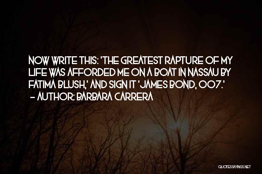 Barbara Carrera Quotes: Now Write This: 'the Greatest Rapture Of My Life Was Afforded Me On A Boat In Nassau By Fatima Blush,'