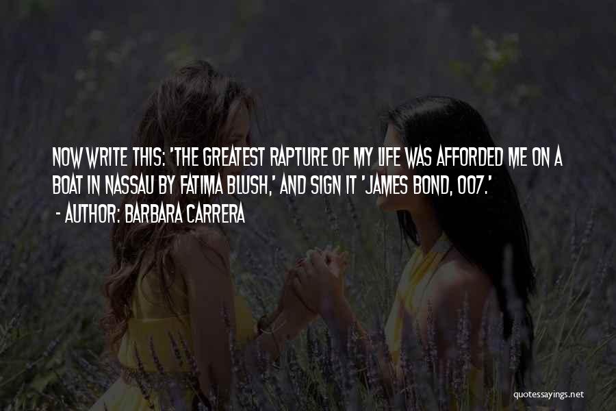 Barbara Carrera Quotes: Now Write This: 'the Greatest Rapture Of My Life Was Afforded Me On A Boat In Nassau By Fatima Blush,'