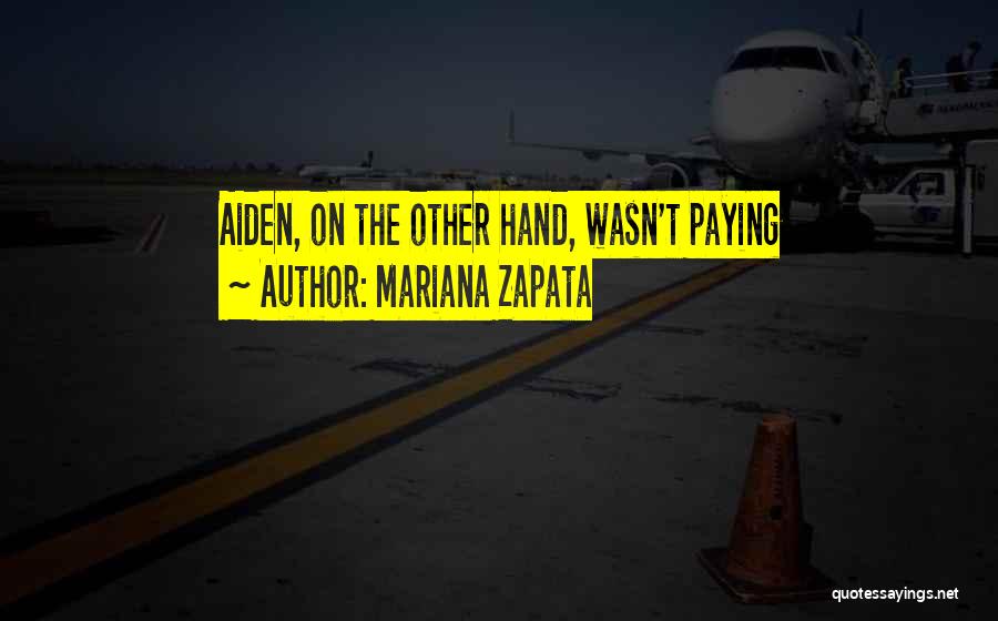 Mariana Zapata Quotes: Aiden, On The Other Hand, Wasn't Paying