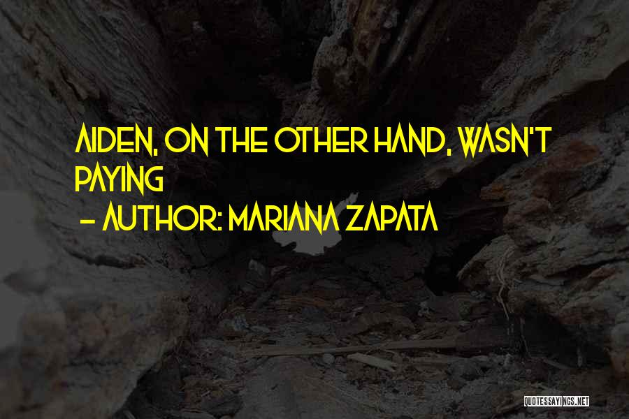 Mariana Zapata Quotes: Aiden, On The Other Hand, Wasn't Paying