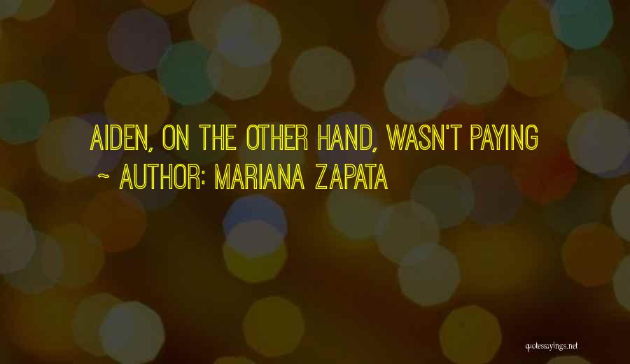 Mariana Zapata Quotes: Aiden, On The Other Hand, Wasn't Paying