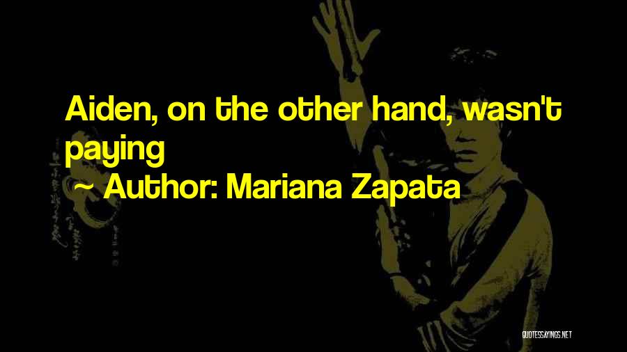 Mariana Zapata Quotes: Aiden, On The Other Hand, Wasn't Paying