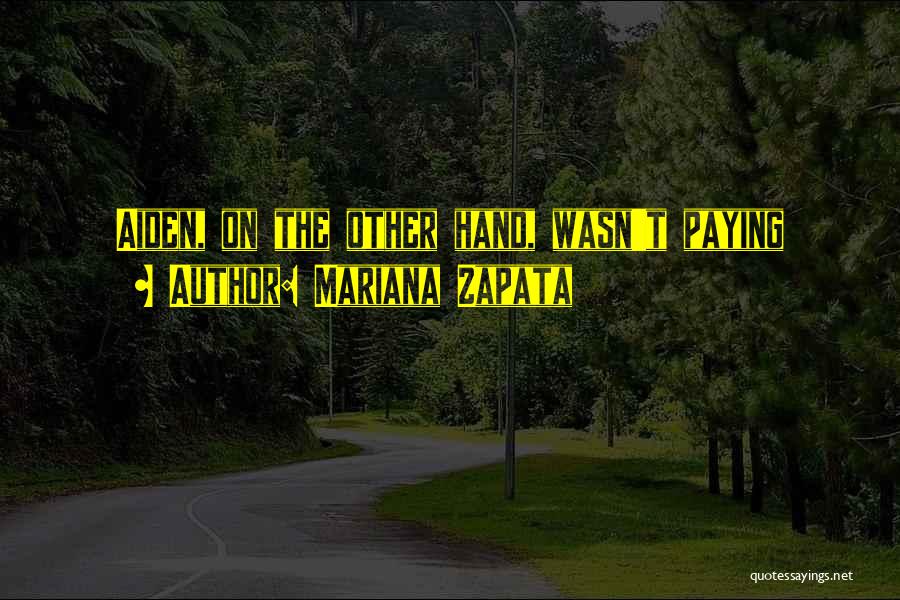 Mariana Zapata Quotes: Aiden, On The Other Hand, Wasn't Paying