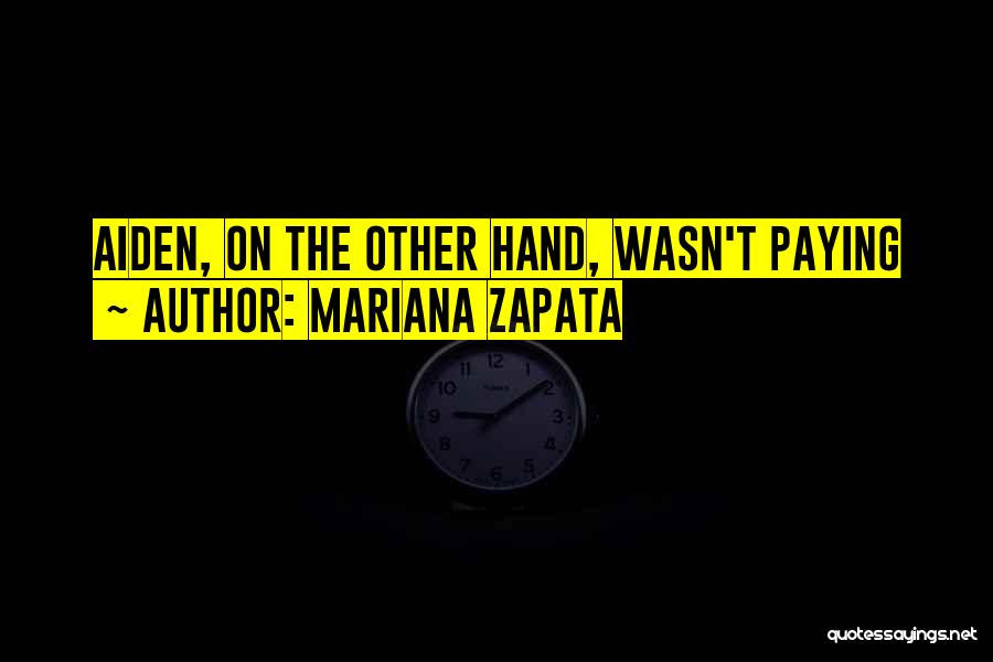 Mariana Zapata Quotes: Aiden, On The Other Hand, Wasn't Paying