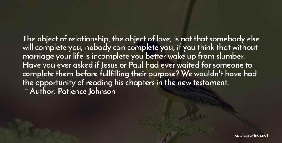 Patience Johnson Quotes: The Object Of Relationship, The Object Of Love, Is Not That Somebody Else Will Complete You, Nobody Can Complete You,