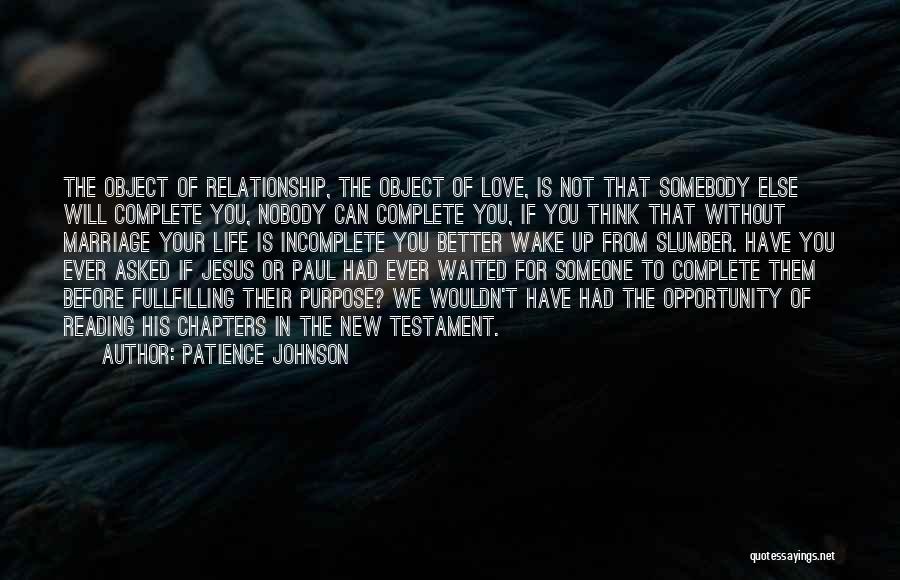 Patience Johnson Quotes: The Object Of Relationship, The Object Of Love, Is Not That Somebody Else Will Complete You, Nobody Can Complete You,