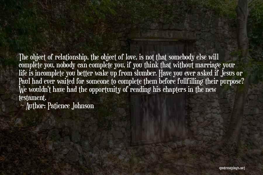 Patience Johnson Quotes: The Object Of Relationship, The Object Of Love, Is Not That Somebody Else Will Complete You, Nobody Can Complete You,