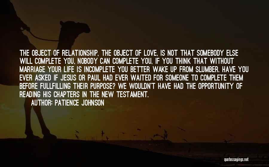 Patience Johnson Quotes: The Object Of Relationship, The Object Of Love, Is Not That Somebody Else Will Complete You, Nobody Can Complete You,