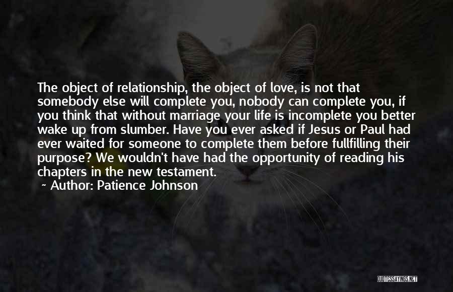 Patience Johnson Quotes: The Object Of Relationship, The Object Of Love, Is Not That Somebody Else Will Complete You, Nobody Can Complete You,