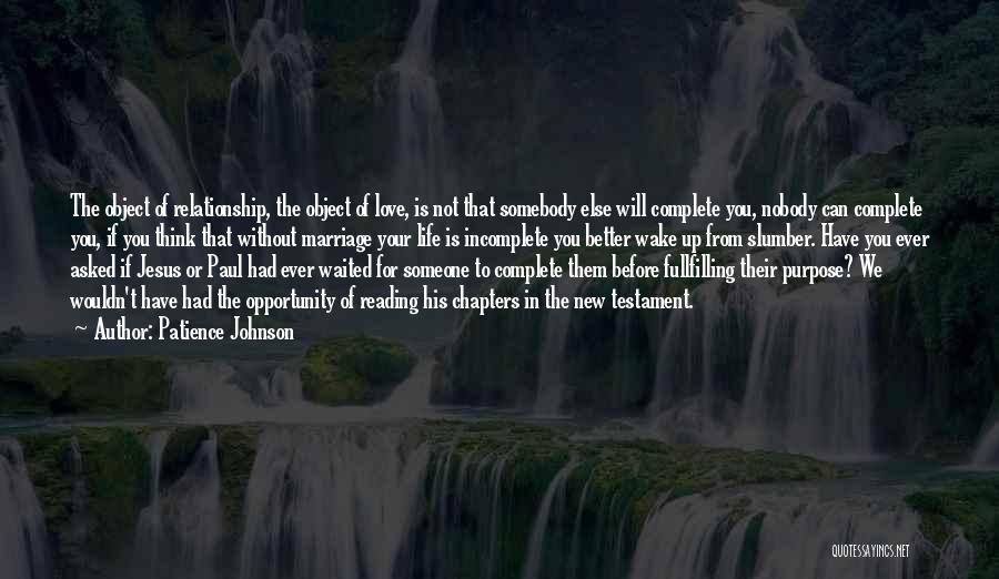 Patience Johnson Quotes: The Object Of Relationship, The Object Of Love, Is Not That Somebody Else Will Complete You, Nobody Can Complete You,