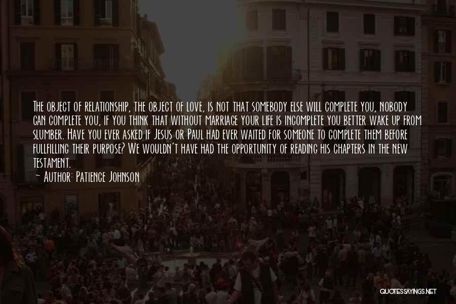 Patience Johnson Quotes: The Object Of Relationship, The Object Of Love, Is Not That Somebody Else Will Complete You, Nobody Can Complete You,