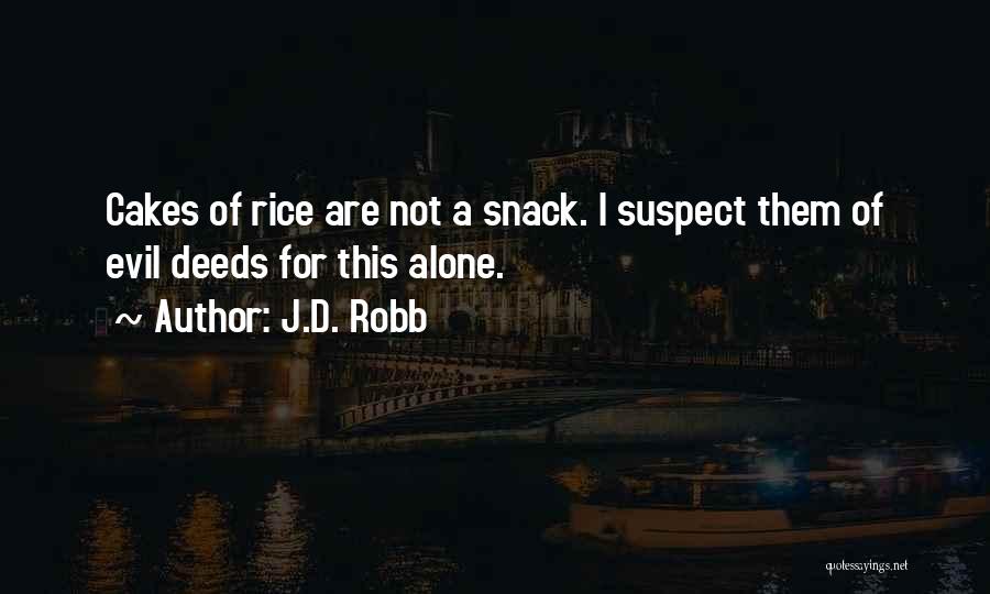 J.D. Robb Quotes: Cakes Of Rice Are Not A Snack. I Suspect Them Of Evil Deeds For This Alone.