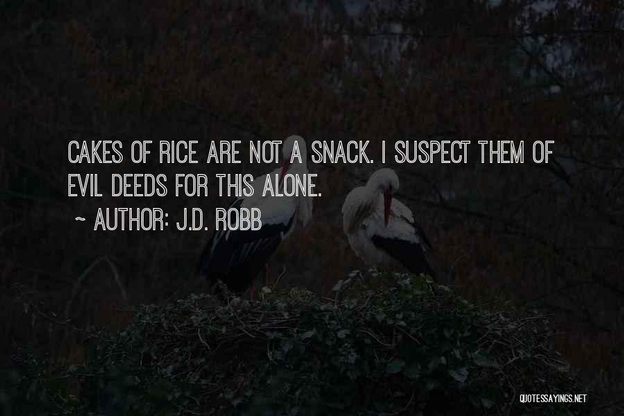 J.D. Robb Quotes: Cakes Of Rice Are Not A Snack. I Suspect Them Of Evil Deeds For This Alone.