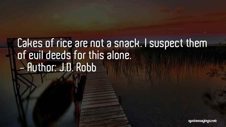 J.D. Robb Quotes: Cakes Of Rice Are Not A Snack. I Suspect Them Of Evil Deeds For This Alone.