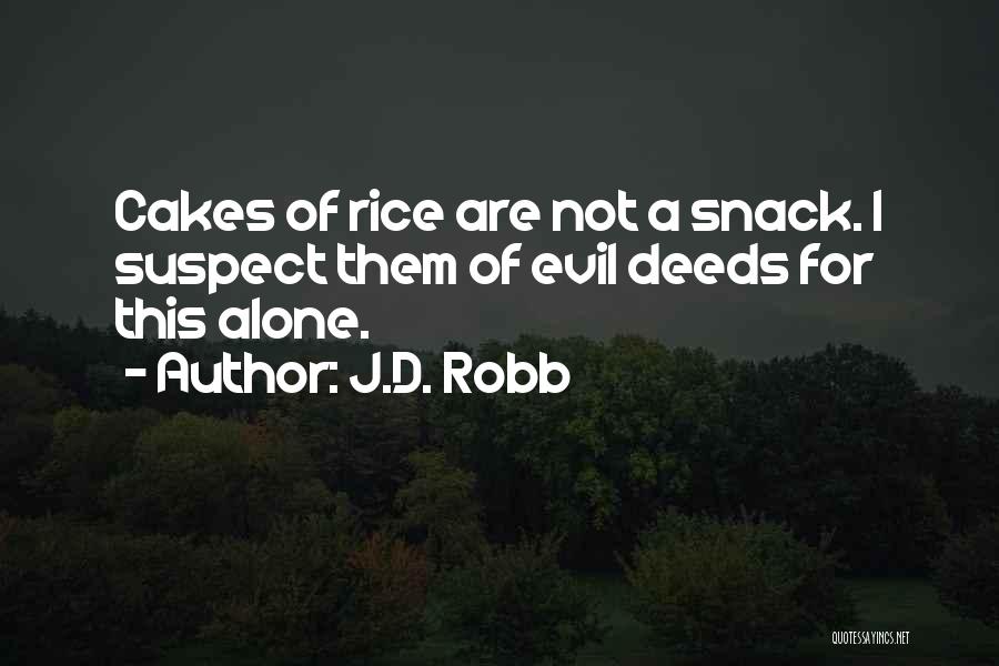 J.D. Robb Quotes: Cakes Of Rice Are Not A Snack. I Suspect Them Of Evil Deeds For This Alone.