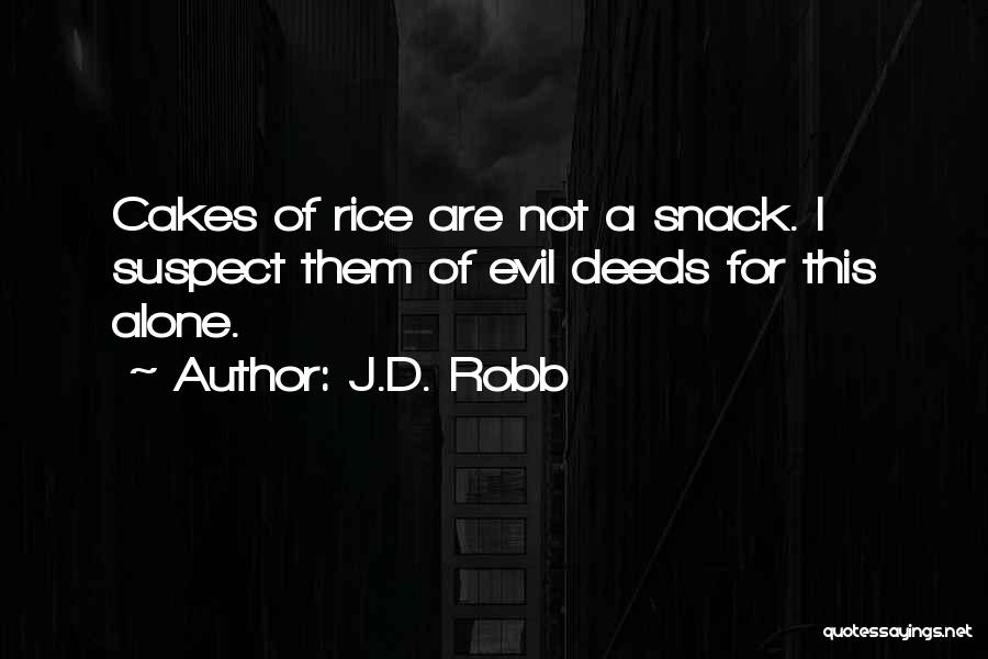 J.D. Robb Quotes: Cakes Of Rice Are Not A Snack. I Suspect Them Of Evil Deeds For This Alone.