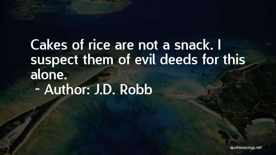 J.D. Robb Quotes: Cakes Of Rice Are Not A Snack. I Suspect Them Of Evil Deeds For This Alone.