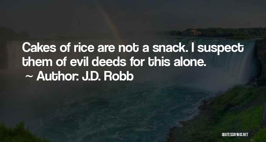 J.D. Robb Quotes: Cakes Of Rice Are Not A Snack. I Suspect Them Of Evil Deeds For This Alone.