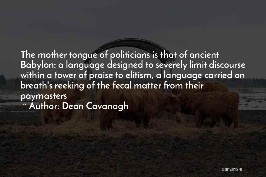 Dean Cavanagh Quotes: The Mother Tongue Of Politicians Is That Of Ancient Babylon: A Language Designed To Severely Limit Discourse Within A Tower