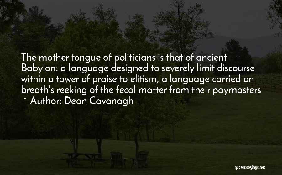 Dean Cavanagh Quotes: The Mother Tongue Of Politicians Is That Of Ancient Babylon: A Language Designed To Severely Limit Discourse Within A Tower