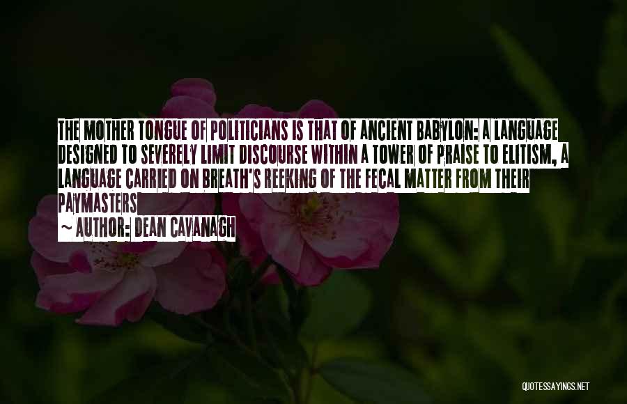 Dean Cavanagh Quotes: The Mother Tongue Of Politicians Is That Of Ancient Babylon: A Language Designed To Severely Limit Discourse Within A Tower
