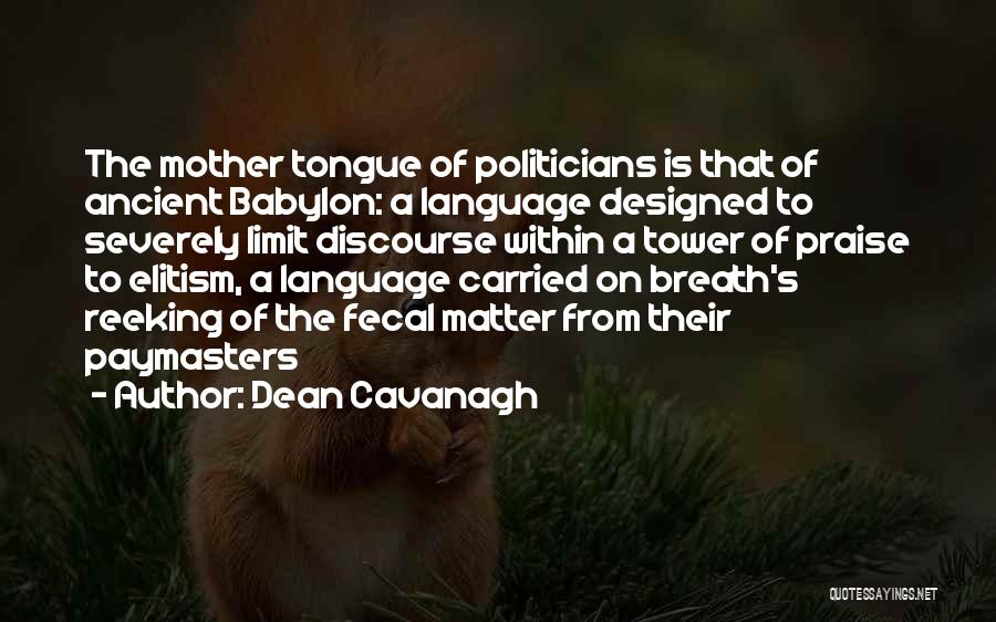 Dean Cavanagh Quotes: The Mother Tongue Of Politicians Is That Of Ancient Babylon: A Language Designed To Severely Limit Discourse Within A Tower