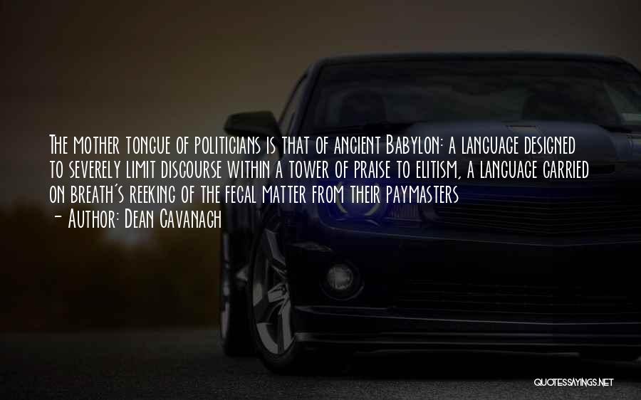 Dean Cavanagh Quotes: The Mother Tongue Of Politicians Is That Of Ancient Babylon: A Language Designed To Severely Limit Discourse Within A Tower