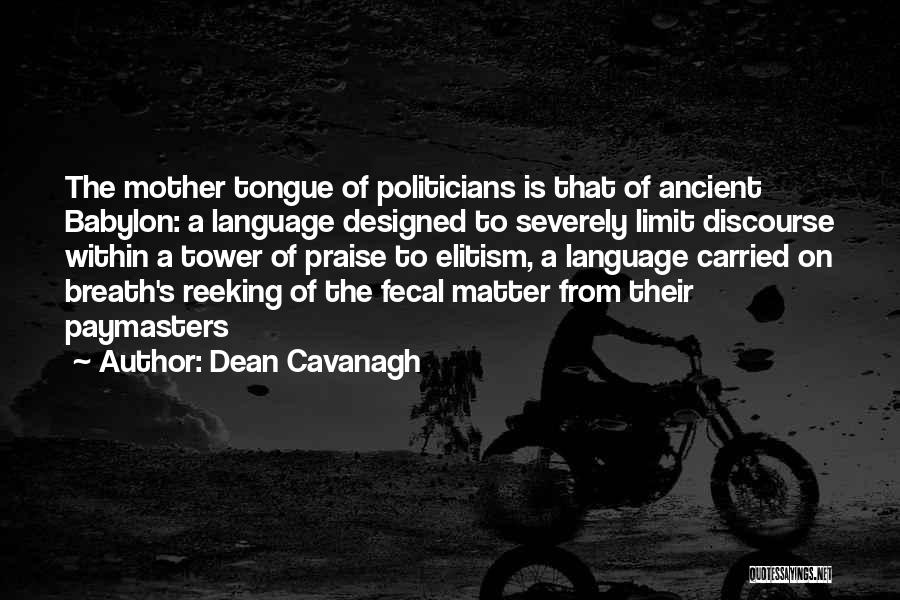 Dean Cavanagh Quotes: The Mother Tongue Of Politicians Is That Of Ancient Babylon: A Language Designed To Severely Limit Discourse Within A Tower
