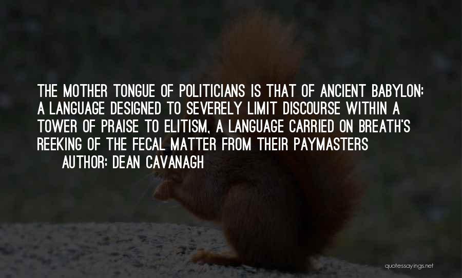 Dean Cavanagh Quotes: The Mother Tongue Of Politicians Is That Of Ancient Babylon: A Language Designed To Severely Limit Discourse Within A Tower
