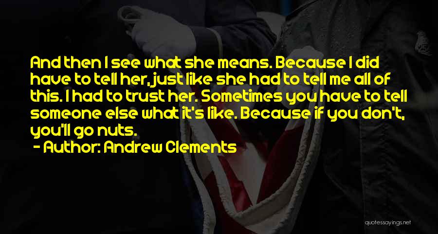 Andrew Clements Quotes: And Then I See What She Means. Because I Did Have To Tell Her, Just Like She Had To Tell