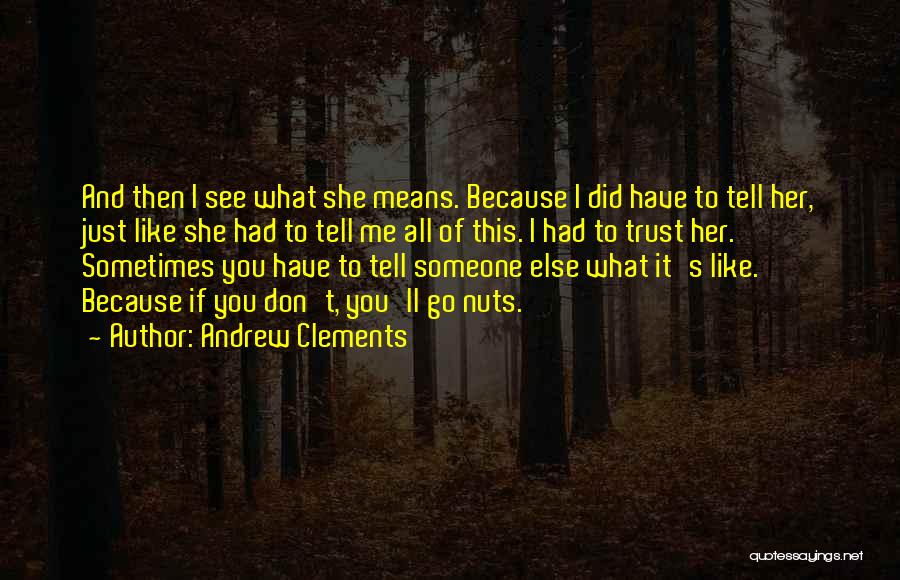 Andrew Clements Quotes: And Then I See What She Means. Because I Did Have To Tell Her, Just Like She Had To Tell