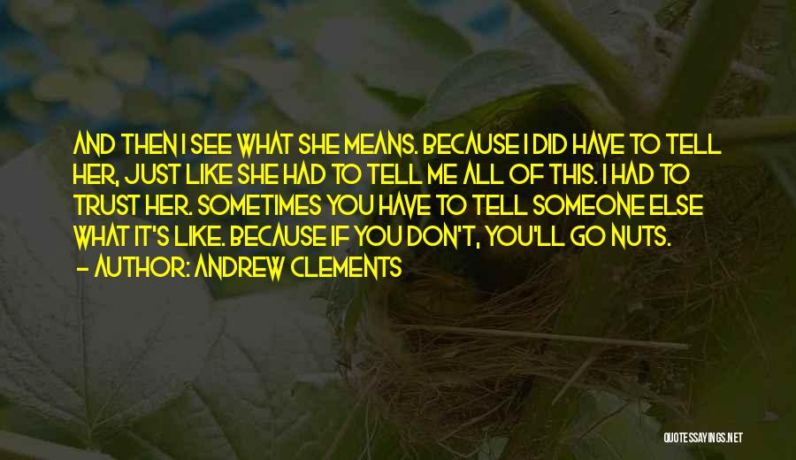 Andrew Clements Quotes: And Then I See What She Means. Because I Did Have To Tell Her, Just Like She Had To Tell