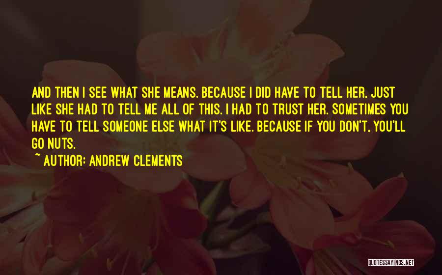 Andrew Clements Quotes: And Then I See What She Means. Because I Did Have To Tell Her, Just Like She Had To Tell