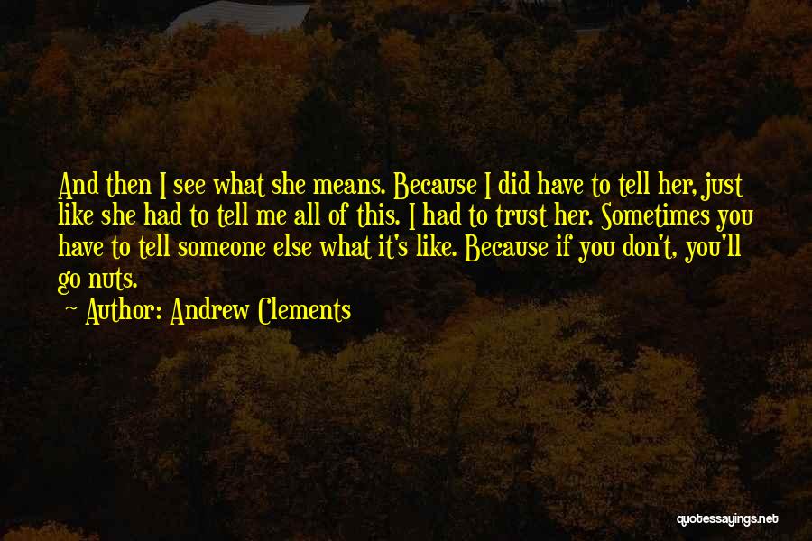 Andrew Clements Quotes: And Then I See What She Means. Because I Did Have To Tell Her, Just Like She Had To Tell