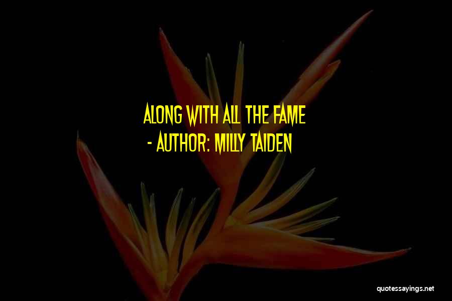 Milly Taiden Quotes: Along With All The Fame