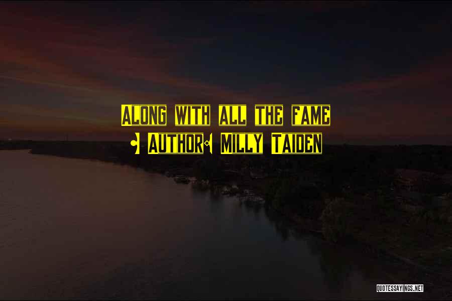 Milly Taiden Quotes: Along With All The Fame