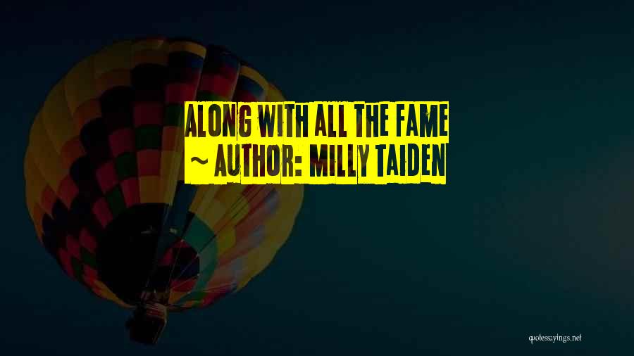 Milly Taiden Quotes: Along With All The Fame