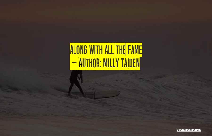 Milly Taiden Quotes: Along With All The Fame