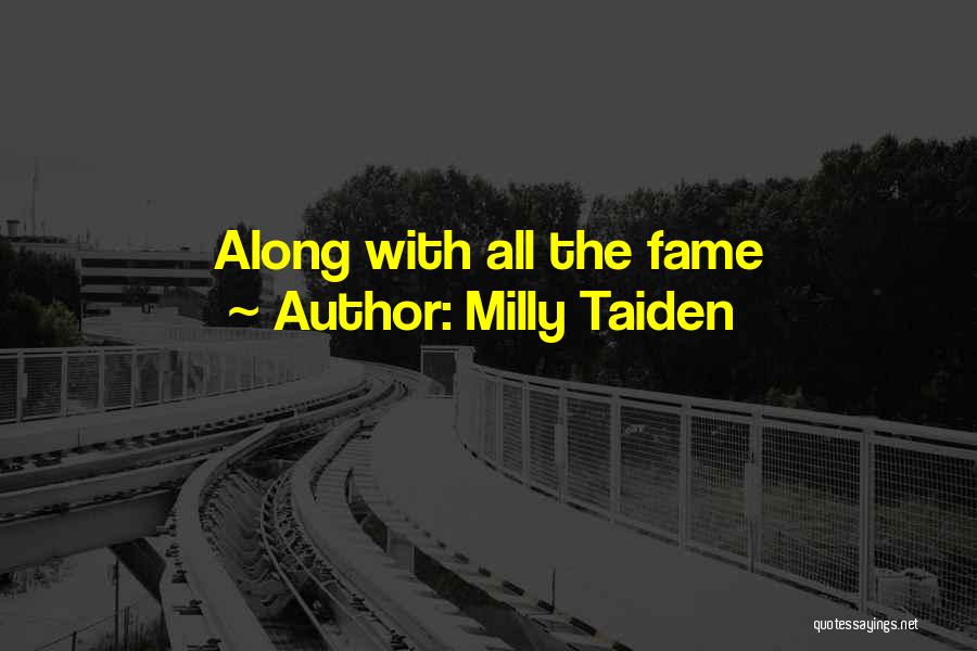 Milly Taiden Quotes: Along With All The Fame