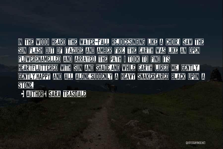 Sara Teasdale Quotes: In The Woodi Heard The Water-fall Rejoicesinging Like A Choir,i Saw The Sun Flash Out Of Itazure And Amber Fire.