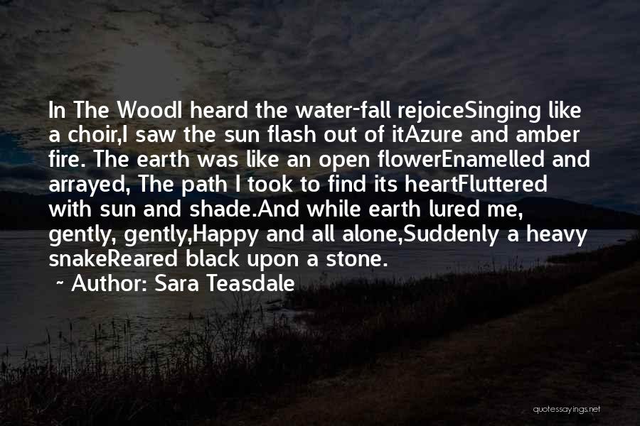 Sara Teasdale Quotes: In The Woodi Heard The Water-fall Rejoicesinging Like A Choir,i Saw The Sun Flash Out Of Itazure And Amber Fire.