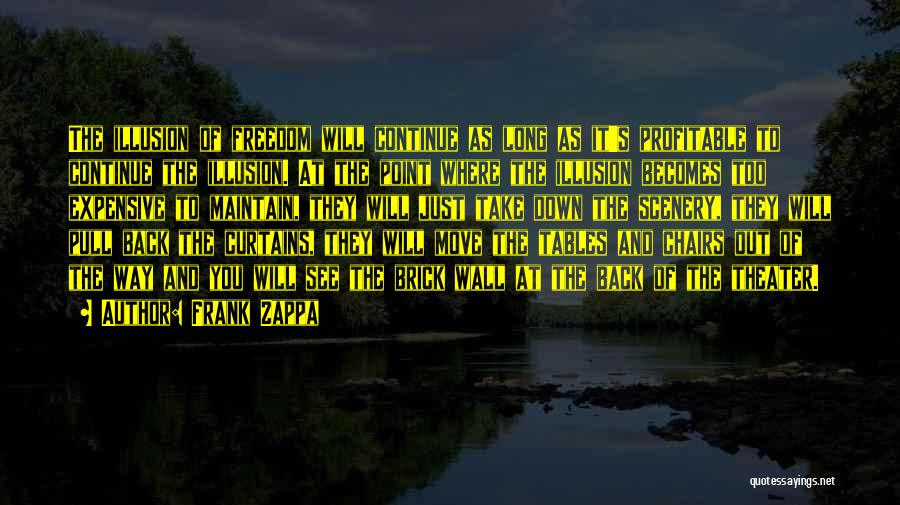 Frank Zappa Quotes: The Illusion Of Freedom Will Continue As Long As It's Profitable To Continue The Illusion. At The Point Where The